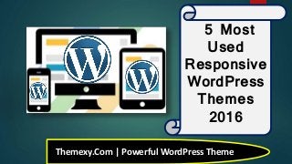 Themexy.Com | Powerful WordPress Theme
5 Most
Used
Responsive
WordPress
Themes
2016
 