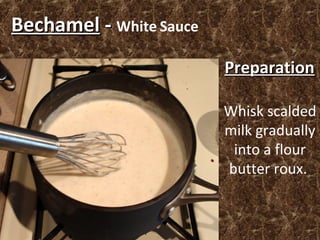 BechamelBechamel -- White Sauce
PreparationPreparation
Whisk scalded
milk gradually
into a flour
butter roux.
 