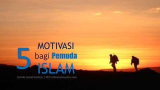 MOTIVASI
bagi Pemuda
ISLAM
5
Ustadz Gozali Sudirjo | CEO referensimuslim.com
 