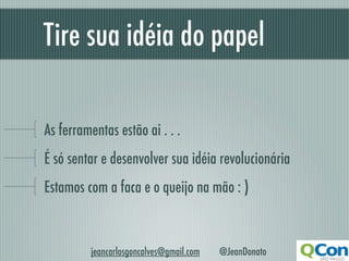 Tire sua idéia do papel

As ferramentas estão ai . . .
É só sentar e desenvolver sua idéia revolucionária
Estamos com a faca e o queijo na mão : )



         jeancarlosgoncalves@gmail.com   @JeanDonato
 