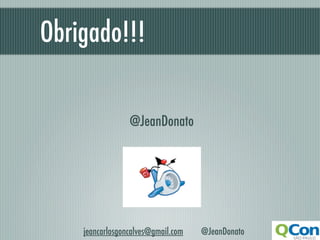 Obrigado!!!

                 @JeanDonato




    jeancarlosgoncalves@gmail.com   @JeanDonato
 