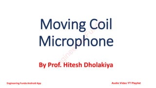 Moving Coil
Microphone
By Prof. Hitesh Dholakiya
E
n
g
i
n
e
e
r
i
n
g
F
u
n
d
a
Engineering Funda Android App Audio Video YT Playlist
 
