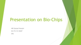 Presentation on Bio-Chips
MD.Sazzad Hossain
ID:173-15-10447
DIU
 