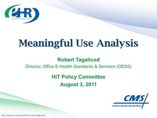 Robert Tagalicod
                     Director, Office E-Health Standards & Services (OESS)

                                           HIT Policy Committee
                                              August 3, 2011




http://www.cms.gov/EHRIncentivePrograms/
 