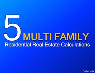 MULTI FAMILY
Residential Real Estate Calculations
CABADATA
 