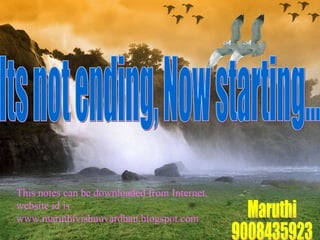 Its not ending, Now starting... Maruthi 9008435923 This notes can be downloaded from Internet,  website id is  www.maruthivishnuvardhan.blogspot.com 