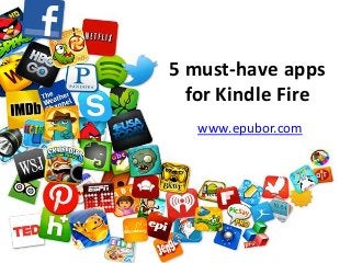 5 must-have apps
for Kindle Fire
www.epubor.com
 