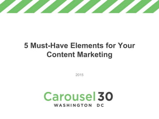 5 Must-Have Elements for Your
Content Marketing
2015
 