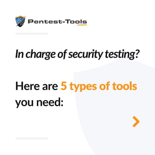 Inchargeofsecuritytesting?
Here are 5 types of tools
you need:
 