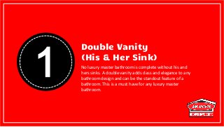 1
Double Vanity
(His & Her Sink)
No luxury master bathroom is complete without his and
hers sinks. A double vanity adds cl...
