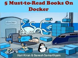 Hari Kiran & Ganesh Samarthyam
5 Must-to-Read Books On
Docker
 