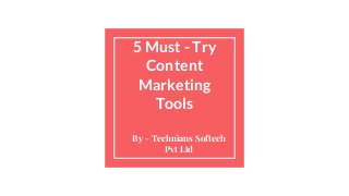 5 Must - Try
Content
Marketing
Tools
By - Technians Softech
Pvt Ltd
 
