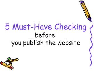 5 Must-Have Checking   before  you publish the website 