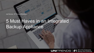 Unitrends Topic
Presentation Name | Date 2016
#1 All-in-One Enterprise
Backup and Continuity
5 Must Haves in an Integrated
Backup Appliance
Joe Noonan, VP Product Marketing
 