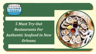 5 Must Try-Out
Restaurants For
Authentic Seafood in New
Orleans
 