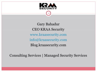 Gary Bahadur CEO KRAA Security www.kraasecurity.com [email_address] Blog.kraasecurity.com Consulting Services | Managed Security Services 