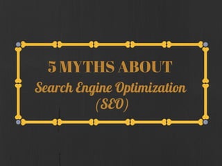 5 SEO Myths SEO Analysts Would Have You Believe