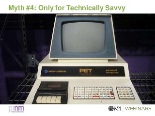Myth #4: Only for Technically Savvy
 