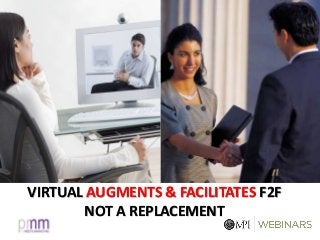 VIRTUAL AUGMENTS & FACILITATES F2F
NOT A REPLACEMENT
 