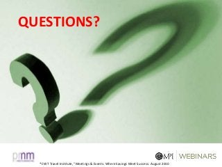 * CWT Travel Institute, “Meetings & Events: Where Savings Meet Success: August 2010
QUESTIONS?
 