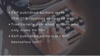 Self-published authors make
35%-70% royalties compared with
Traditionally published authors who
only make 5%-15%
Self-published authors are NYT
bestsellers too!
 
