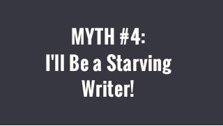 MYTH #4:
I'll Be a Starving
Writer!
 