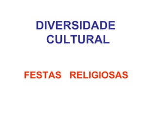 DIVERSIDADE   CULTURAL FESTAS   RELIGIOSAS 