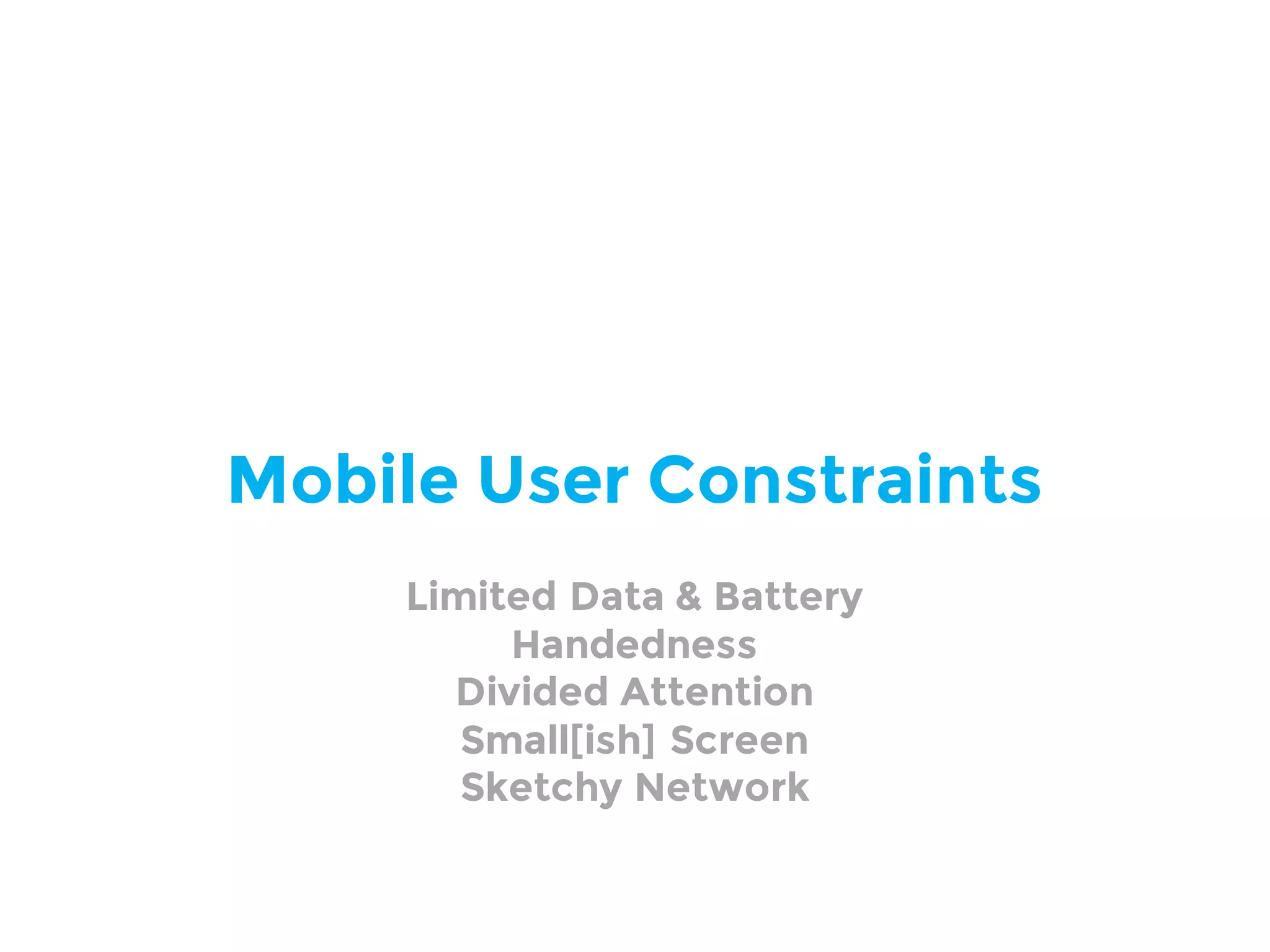 Mobile User Constraints
Limited Data & Battery
Handedness
Divided Attention
Small[ish] Screen
Sketchy Network
 