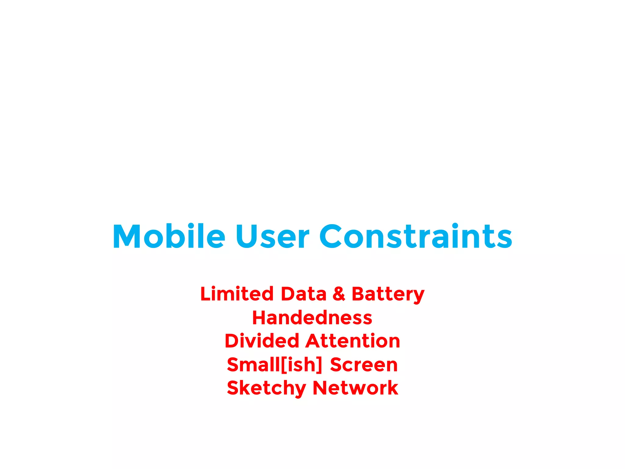 Mobile User Constraints
Limited Data & Battery
Handedness
Divided Attention
Small[ish] Screen
Sketchy Network
 