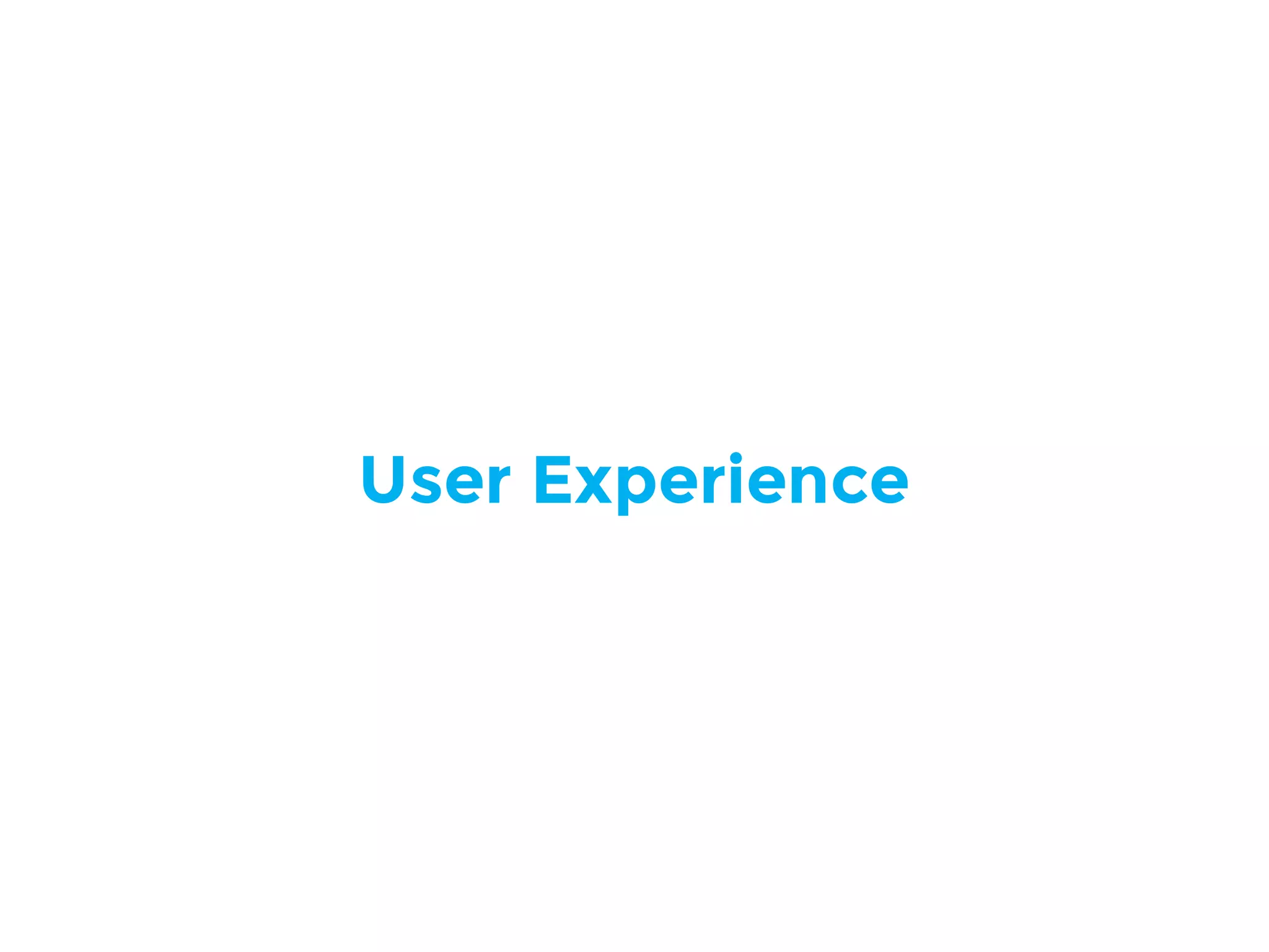 User Experience
 