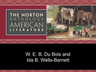 W. E. B. Du Bois and
Ida B. Wells-Barnett
 