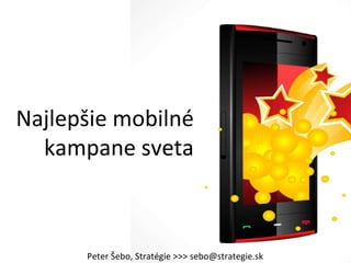 Najlepšie mobilné kampane sveta Peter Šebo, Stratégie  >>> s ebo @strategie.sk 