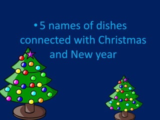 •5 names of dishes
connected with Christmas
and New year
 