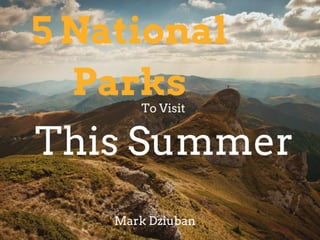5 National Parks to Visit this Summer