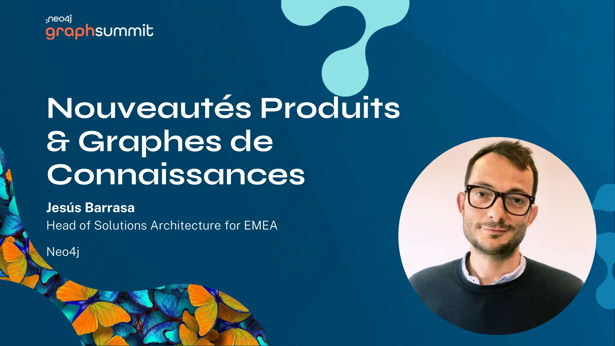 Jesús Barrasa
Nouveautés Produits
& Graphes de
Connaissances
Head of Solutions Architecture for EMEA
Neo4j
 
