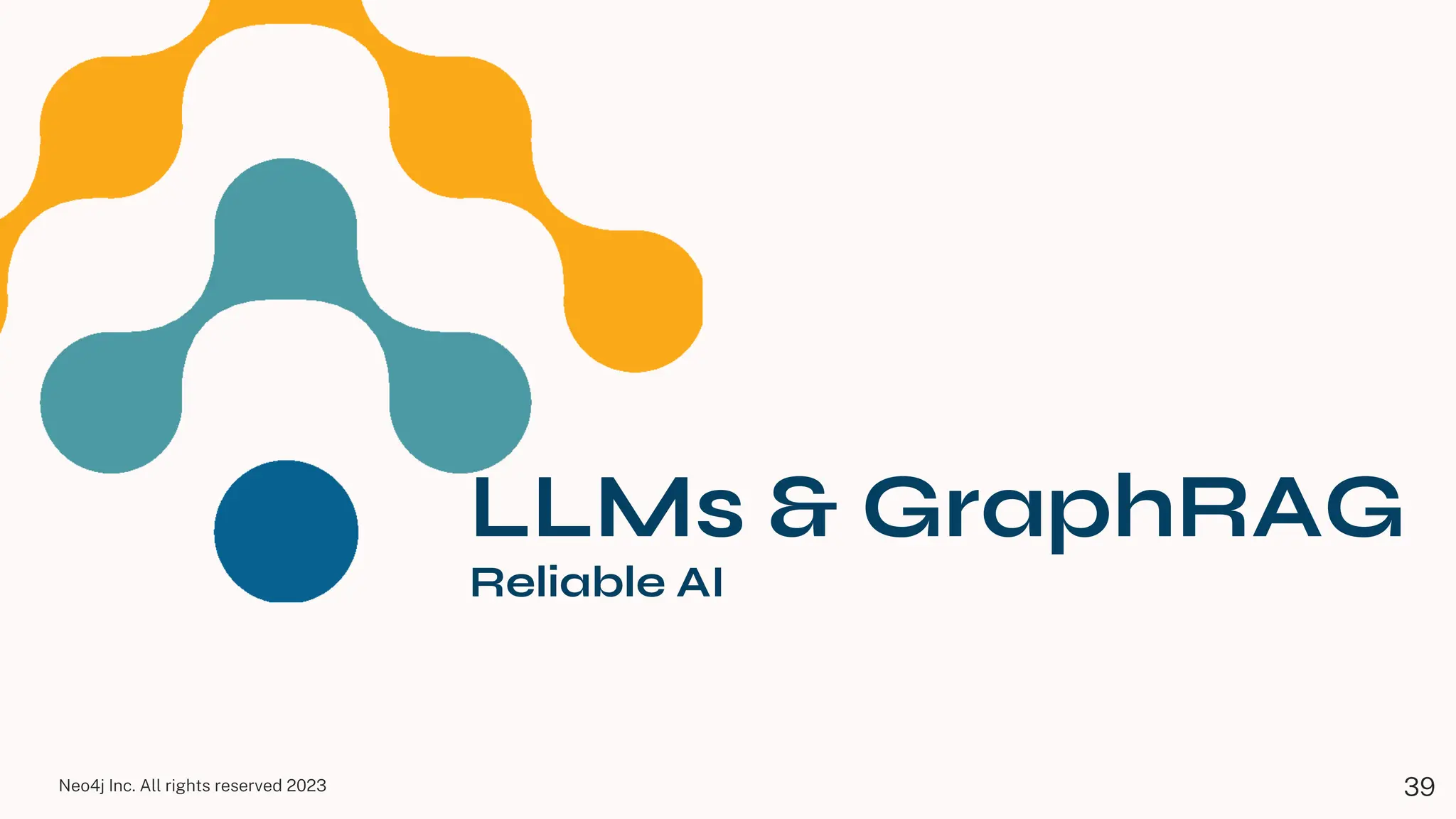 Neo4j Inc. All rights reserved 2023
LLMs & GraphRAG
Reliable AI
39
 