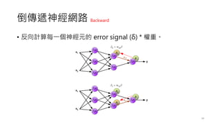 倒傳遞神經網路
• 反向計算每一個神經元的 error signal (δ) * 權重。
34
Backward
 