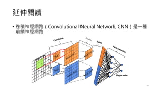 延伸閱讀
• 卷積神經網路（Convolutional Neural Network, CNN）是一種
前饋神經網路
39
 