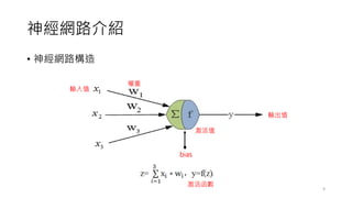 神經網路介紹
• 神經網路構造
9
激活函數
激活值
輸入值
權重
bias
輸出值
 