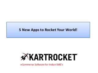 5 New Apps to Rocket Your World!
eCommerce Software for Indian SME’s
 