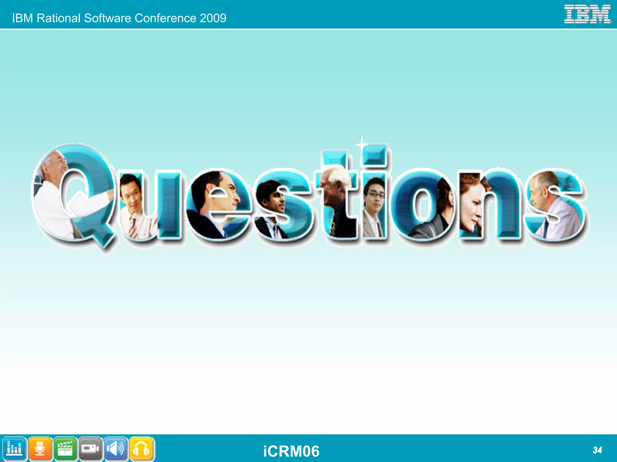 IBM Rational Software Conference 2009




                                        iCRM06   34
 