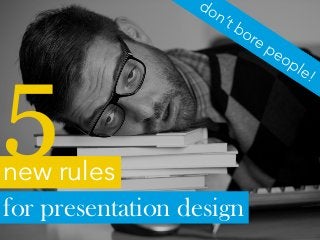 for presentation design
new rules
 