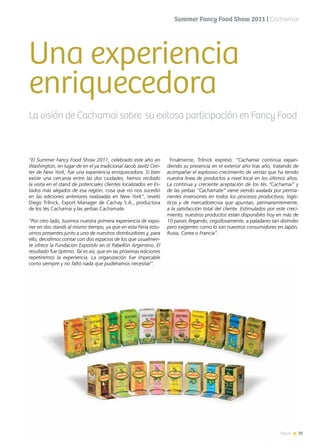 News 35
Una experiencia
enriquecedora
“El Summer Fancy Food Show 2011, celebrado este año en
Washington, en lugar de en el ya tradicional Jacob Javitz Cen-
ter de New York, fue una experiencia enriquecedora. Si bien
existe una cercanía entre las dos ciudades, hemos recibido
la visita en el stand de potenciales clientes localizados en Es-
tados más alejados de esa región, cosa que no nos sucedió
en las ediciones anteriores realizadas en New York”, reveló
Diego Trilnick, Export Manager de Cachay S.A., productora
de los tés Cachamai y las yerbas Cachamate.
“Por otro lado, tuvimos nuestra primera experiencia de expo-
ner en dos stands al mismo tiempo, ya que en esta Feria estu-
vimos presentes junto a uno de nuestros distribuidores y, para
ello, decidimos contar con dos espacios de los que usualmen-
te ofrece la Fundación ExportAr en el Pabellón Argentino. El
resultado fue óptimo. Tal es así, que en las próximas ediciones
repetiremos la experiencia. La organización fue impecable
como siempre y no faltó nada que pudiéramos necesitar”.
Finalmente, Trilnick expresó: “Cachamai continúa expan-
diendo su presencia en el exterior año tras año, tratando de
acompañar el explosivo crecimiento de ventas que ha tenido
nuestra línea de productos a nivel local en los últimos años.
La continua y creciente aceptación de los tés “Cachamai” y
de las yerbas “Cachamate” viene siendo avalada por perma-
nentes inversiones en todos los procesos productivos, logís-
ticos y de mercadotecnia que apuntan, permanentemente,
a la satisfacción total del cliente. Estimulados por este creci-
miento, nuestros productos están disponibles hoy en más de
10 países llegando, orgullosamente, a paladares tan disímiles
pero exigentes como lo son nuestros consumidores en Japón,
Rusia, Corea o Francia”.
La visión de Cachamai sobre su exitosa participación en Fancy Food
Summer Fancy Food Show 2011 | Cachamai
35News
 