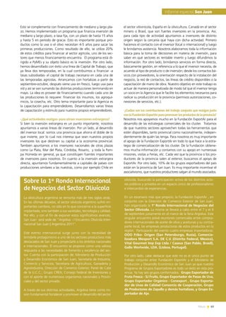 News 65
Esto se complementa con financiamiento de mediano y largo pla-
zo. Hemos implementado un programa que financia inversión de
mediano y largo plazo, a tasa fija, con un plazo de hasta 15 años
y hasta 5 en período de gracia. Esto es importante porque pro-
ductos como la uva o el olivo necesitan 4-5 años para sacar las
primeras producciones. Como resultado de ello, se utiliza 20%
de estos créditos para financiar al sector agrícola, uno de los sec-
tores que menos financiamiento encuentra. El programa está di-
rigido a PyMEs y su objeto básico es la inversión. Por otro lado,
hemos desarrollado con éxito una línea de Capital de Trabajo, que
ya lleva dos temporadas, en la cual contribuimos a financiar -a
tasas subsidiadas- el capital de trabajo necesario en cada una de
las temporadas agrícolas. Arrancamos con hortalizas a partir de
septiembre-octubre, después viene uva en fresco, luego uva para
vid y así se van sumando las distintas producciones terminando en
mayo. La idea es proveer de financiamiento cuando cada uno de
las producciones lo requiere: financiar los insumos, los agroquí-
micos, la cosecha, etc. Otro tema importante para la Agencia es
la capacitación para emprendedores. Desarrollamos varias líneas
de capacitación y estímulo para nuestros propios emprendedores.
-¿Qué actividades realizan para atraer inversiones extranjeras?
Si bien la inversión extranjera es un punto importante, nosotros
apuntamos a varias líneas de inversión. Por un lado, al desarrollo
del inversor local: somos una provincia que ahorra el doble de lo
que invierte, por lo cual nos interesa que sean nuestros propios
inversores los que destinen su capital a la economía provincial.
También apuntamos a los inversores nacionales de otras plazas
como La Plata, Mar del Plata, Córdoba, Rosario,  y toda la Pam-
pa Húmeda en general, ya que constituyen fuentes importantes
de inversores para nosotros. En cuanto a la inversión extranjera
directa, apuntamos fundamentalmente a capitales de países con
producciones similares a las nuestras, como por ejemplo Chile en
65News
Informe especial San Juan
Sobre la 1º Ronda Internacional
de Negocios del Sector Olivícola
La olivicultura argentina se remonta más de tres siglos atrás.
En las últimas décadas, el sector olivícola argentino sufrió im-
portantes cambios, no sólo en lo que concierne a la superficie
implantada, sino también a sus varietales, tecnología y calidad.
Por ello, y con el fin de exponer estos significativos avances,
San Juan  será sede de “Argoliva - I Encuentro Olivícola Inter-
nacional San Juan | Argentina 2011”.
Este evento internacional surge junto con la necesidad de
brindarle protagonismo a uno de los sectores productivos más
destacados de San Juan y proyectarlo a los ámbitos nacionales
e internacionales. El encuentro se propone como una valiosa
respuesta a las necesidades de fomento y excelencia del sec-
tor. Cuenta con la participación de: Ministerio de Producción
y Desarrollo Económico de San Juan; Secretaría de Industria,
Comercio y Servicios; Secretaría de Agricultura, Ganadería y
Agroindustria; Dirección de Comercio Exterior; Panel de Cata
de la U.C.C.; Grupo CREA; Consejo Federal de Inversiones y
con el aporte de numerosos organismos nacionales y Provin-
ciales y del sector privado.
A través de sus distintas actividades, Argoliva tiene como mi-
sión fundamental fortalecer y promover el desarrollo del sector
el sector vitivinícola, España en la olivicultura, Canadá en el sector
minero o Brasil, que son fuertes inversores en la provincia. Así,
para cada tipo de actividad apuntamos a inversores de distinto
origen según la cercanía que haya con dicha actividad. Primero
hacemos el contacto con el inversor (local o internacional) y luego
le brindamos asistencia. Nosotros elaboramos toda la información
básica para la toma de decisiones en materia de inversión, para
saber en qué sectores es rentable invertir y luego difundimos la
información. Por otro lado, brindamos servicios en forma directa,
básicamente gestión, en referencia a lo que el inversor necesita, de
acuerdo al tipo de producto o de inversión; desde los contactos bá-
sicos con proveedores, la orientación respecto de la instalación del
negocio, la red de contactos, las líneas de crédito disponibles o la
capacitación de mano de obra. Nuestro objetivo en este trabajo es
actuar de manera personalizada de modo tal que el inversor tenga
un socio en la Agencia que le facilite los elementos necesarios para
radicar su producción en la provincia (permisos autorizaciones, co-
nexiones de servicios, etc.).
-¿Cuáles son las contribuciones del trabajo conjunto que realizan junto
conlaFundaciónExportArparapromoverlosproductosdelaprovincia?
Nosotros nos apoyamos mucho en la Fundación ExportAr para el
desarrollo de las estrategias comerciales de los cluster.  Tratamos
de que nuestros sectores aprovechen todas las herramientas que
estén disponibles, tanto provincial como nacionalmente, indepen-
dientemente de quién las tenga. Para nosotros es muy importante
el apoyo de la Fundación ExportAr en todo lo que hace a la estra-
tegia de comercialización de los cluster. De la Fundación obtene-
mos mucha información y contamos con su apoyo en numerosas
misiones, visitas a Ferias, etc. Cada vez que la provincia o los pro-
ductores de la provincia salen al exterior, buscamos el apoyo de
ExportAr. Por otro lado, 10% de los grupos exportadores del país
están en la provincia de San Juan. Es muy importante incentivar el
asociativismo, que nuestros productores salgan al mundo asociados.
olivícola, buscando la participación activa de los distintos acto-
res públicos y privados en un espacio único de profesionalismo
e intercambio de experiencias.
En un escenario más que propicio, la Fundación ExportAr , en
conjunto con la Dirección de Comercio Exterior de San Juan,
han organizado la 1º Ronda Internacional de Negocios del
Sector Olivícola. La misma se llevará a cabo entre el 7 y el 9
de septiembre justamente en el marco de la feria Argoliva. Este
singular encuentro prevé reuniones comerciales entre compra-
dores internacionales de aceite de oliva y aceitunas y su contra-
parte local, las empresas productoras de estos productos en la
región. Participarán del evento cuatro empresas importadoras:
OOO Friko- Origen (San Petersburgo, Rusia), Comercia-
lizadora Mexport S.A. DE C.V. (Distrito Federal, Mexico),
Vital Gourmet Imp Exp Ltda / Caseus (San Pablo, Brasil),
Gallo Worlwide, LDA. (Lisboa, Portugal).
Por otro lado, cabe destacar que este no es el único punto de
trabajo conjunto entre Fundación ExportAr y el Ministerio de
Producción y Desarrollo Económico de San Juan ya que nuestro
Programa de Grupos Exportadores es todo un éxito en esta pro-
vincia. Ya hay seis grupos conformados: Grupo Exportador de
Fruta Fresca - SJ Fruits, Grupo Exportador de Pasas de Uva,
Grupo Exportador Orgánico - Conexport , Grupo Exporta-
dor de Uvas de Calidad Consorcio de Cooperación, Grupo
de Productores de Zapallo y demás hortalizas, y Grupo Ex-
portador de Ajo.
 
