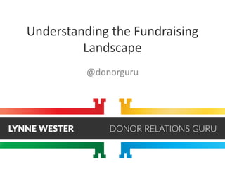 Understanding the Fundraising
Landscape
@donorguru
 