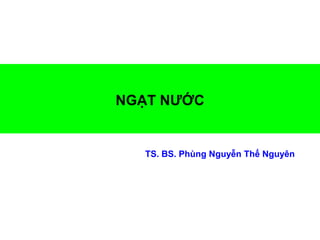 NGẠT NƯỚC
TS. BS. Phùng Nguyễn Thế Nguyên
 