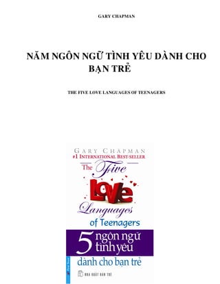 GARY CHAPMAN
NAÊM NGOÂN NGÖÕ TÌNH YEÂU DAØNH CHO
BAÏN TREÛ
THE FIVE LOVE LANGUAGES OF TEENAGERS
 