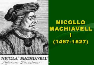 Machiavelli 1
NICOLLONICOLLO
MACHIAVELLMACHIAVELL
II
(1467-1527)(1467-1527)
 