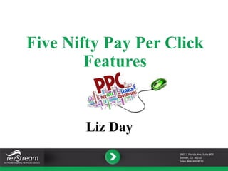 Five Nifty Pay Per Click 
Features 
Liz Day 
3801 E Florida Ave. Suite 800 
Denver, CO 80210 
Sales: 866-360-8210 
 