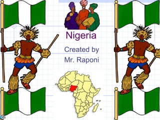 Nigeria
Created by
Mr. Raponi
 